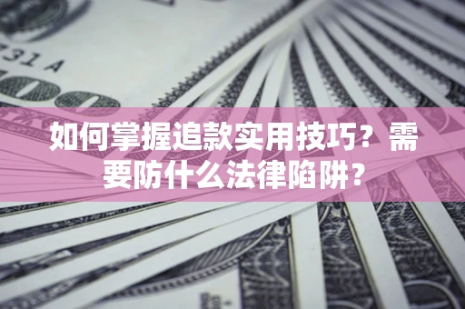 济南如何掌握追款实用技巧？需要防什么法律陷阱？